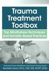 Rochelle Calvert – Trauma Treatment Toolbox – Top Mindfulness Techniques and Somatic-Based Practices