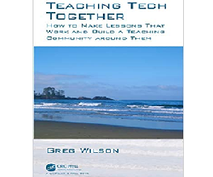 Greg Wilson – Teaching Tech Together: How to Make Your Lessons Work and Build a Teaching Community around Them